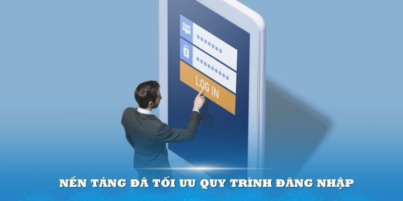 Nền tảng đã tối ưu quy trình đăng nhập cho dễ dàng hơn